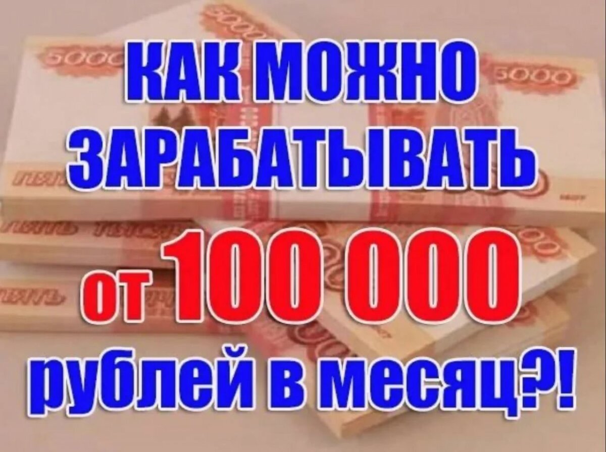 200 000 рублей в месяц. Заработок от 100 000 рублей в месяц. Доход 100 000 рублей в месяц. Зарабатывать в месяц 100 тыс. СТО тысяч рублей в месяц.